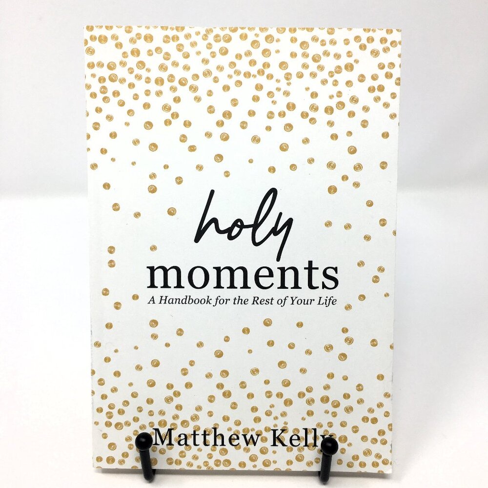 Holy Moments A Handbook for the Rest of Your Life Matthew Kelly Softbound Book